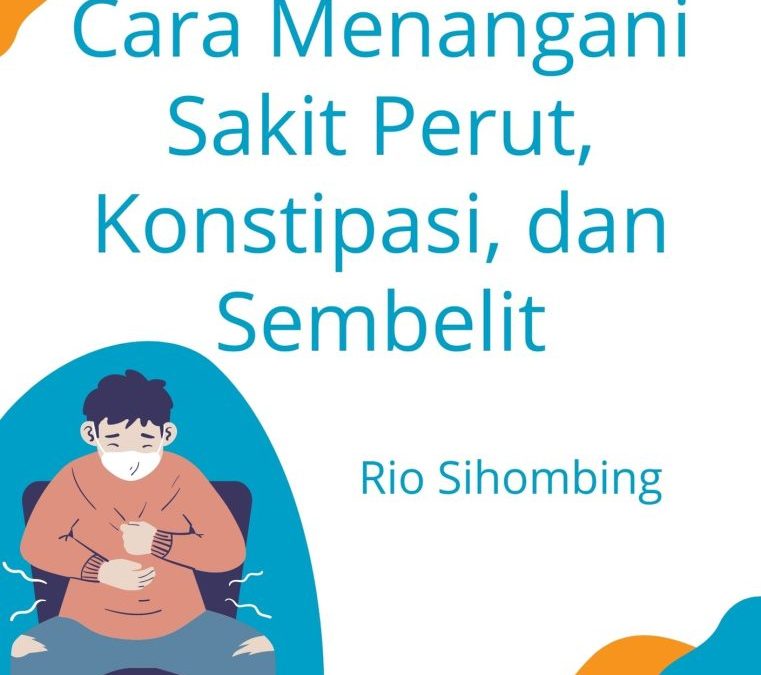 Cara Menangani Sakit Perut, Konstipasi, dan Sembelit