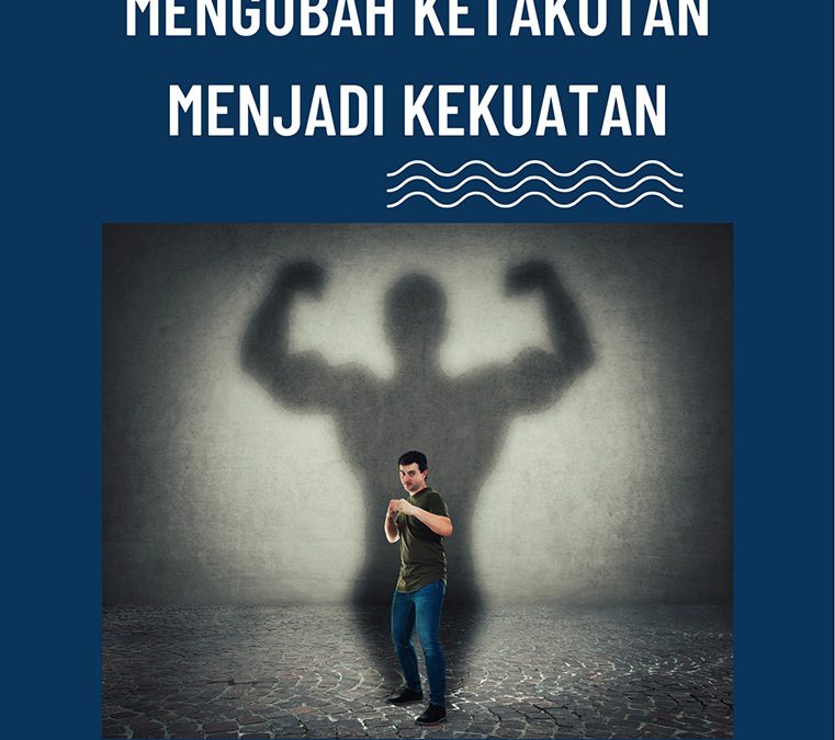 Mengubah Ketakutan Menjadi Kekuatan