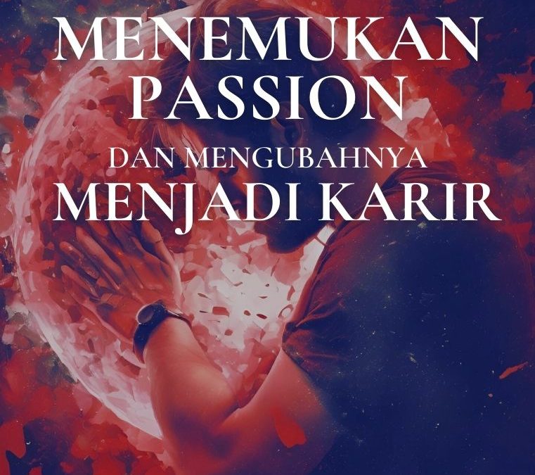 MENEMUKAN PASSION DAN MENGUBAHNYA MENJADI KARIR