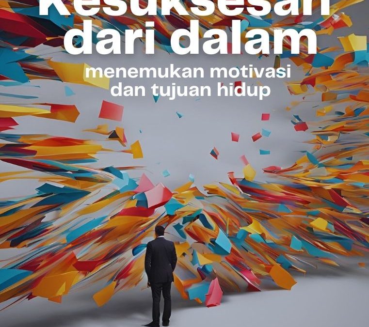 Kesuksesan dari Dalam Menemukan Motivasi dan Tujuan Hidup