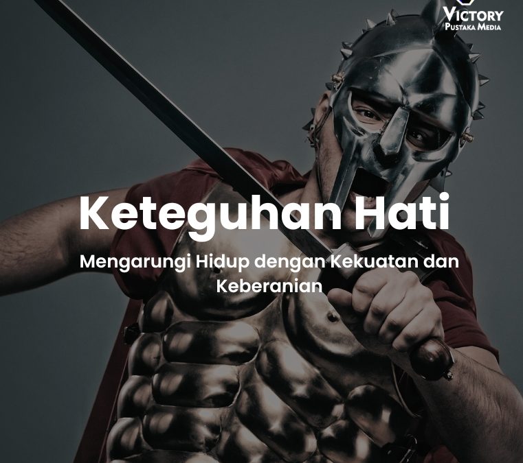 Keteguhan Hati Mengarungi Hidup dengan Kekuatan dan Keberanian