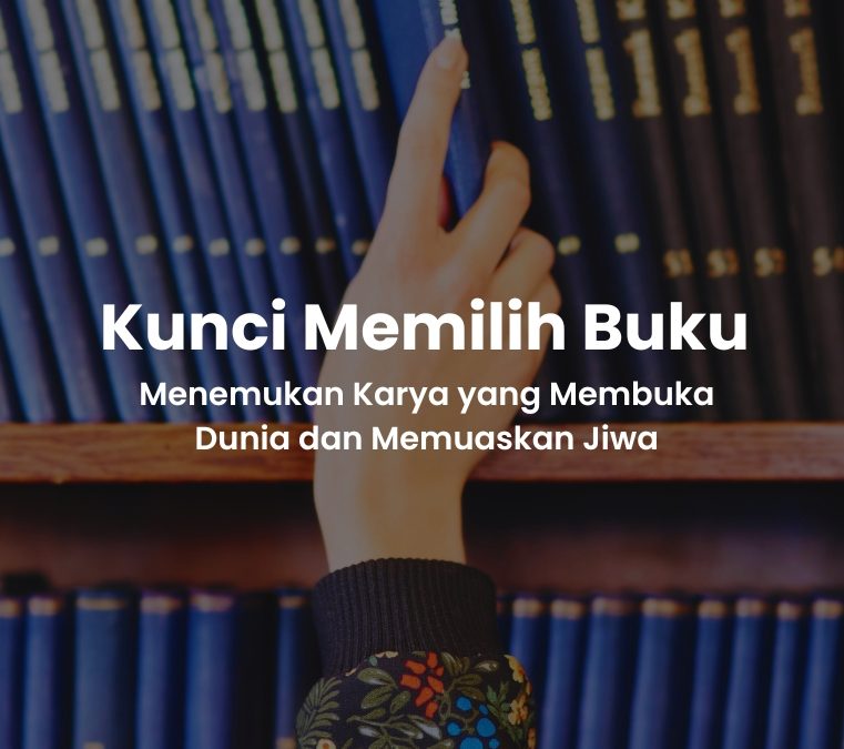 Kunci Memilih Buku Menemukan Karya yang Membuka Dunia dan Memuaskan Jiwa