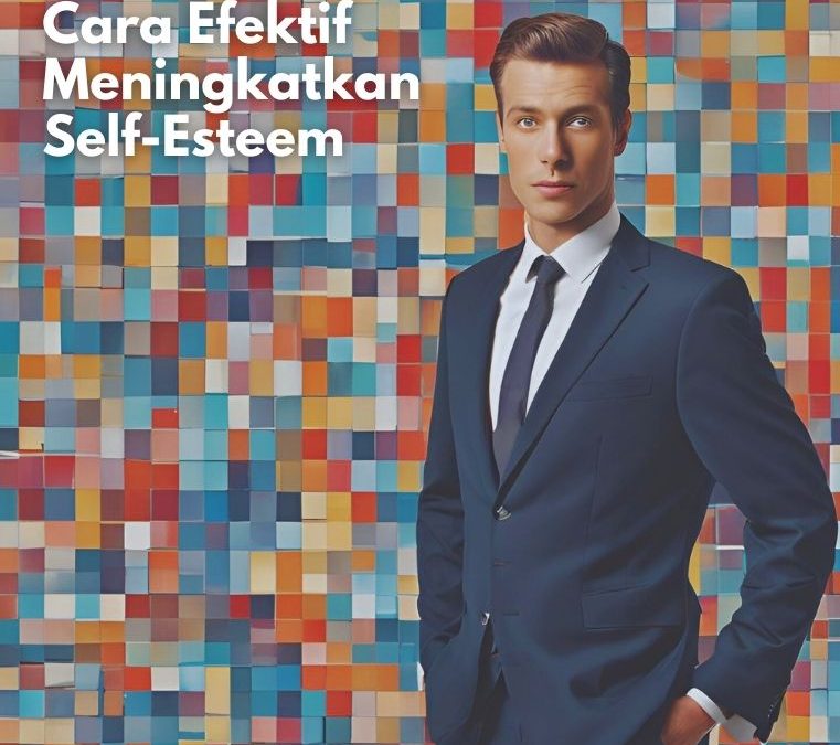 MENGEMBANGKAN RASA PERCAYA DIRI CARA EFEKTIF MENINGKATKAN SELF-ESTEEM